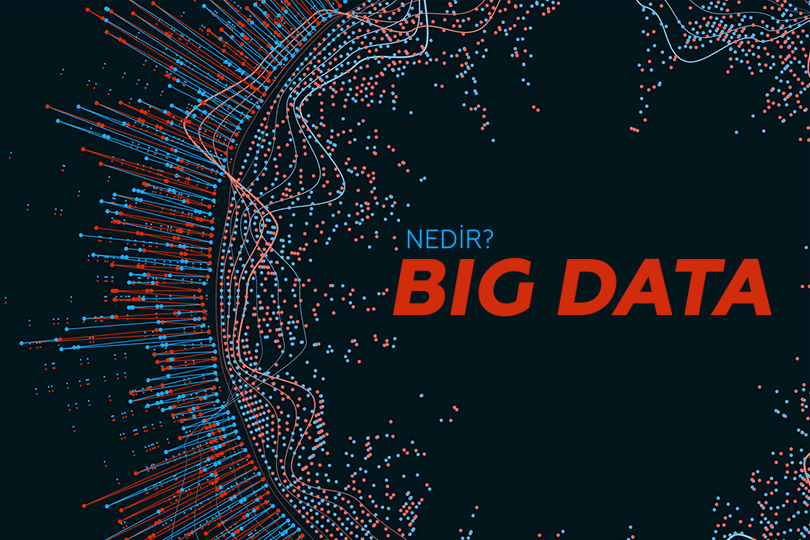 Big Data Nedir? Büyük Veri Nedir?